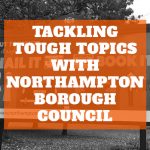 06 – Tackling Tough Topics With Northampton Borough Council