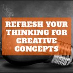 Refresh your thinking for creative concepts
