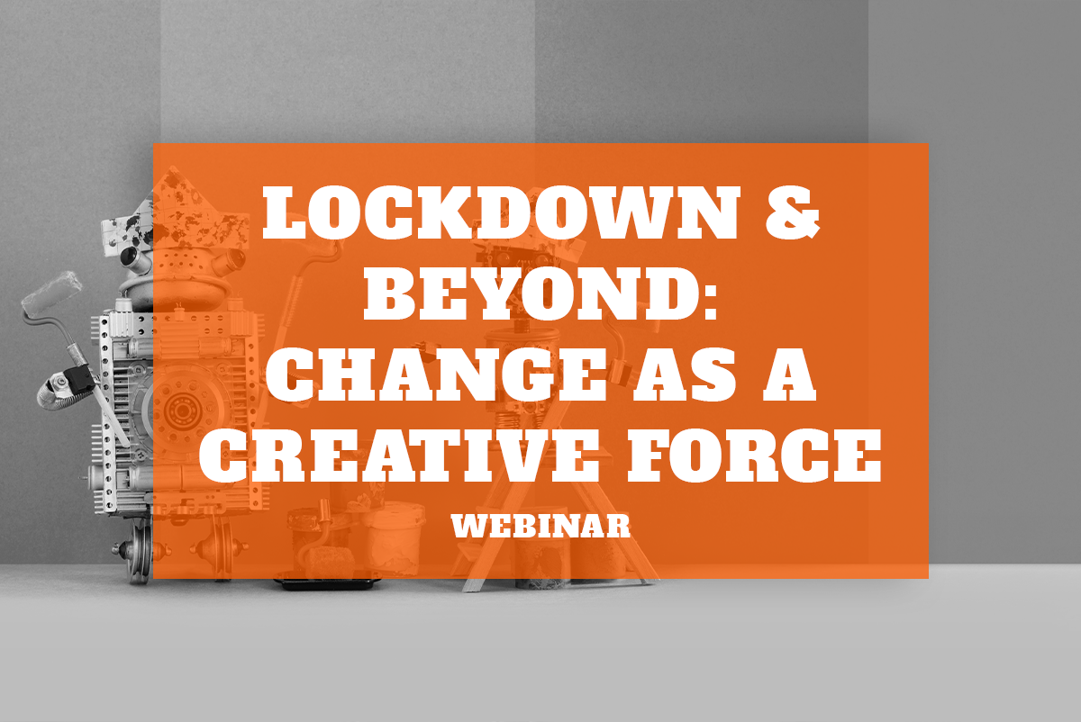 Lockdown & Beyond: Change as a Creative Force (Webinar)